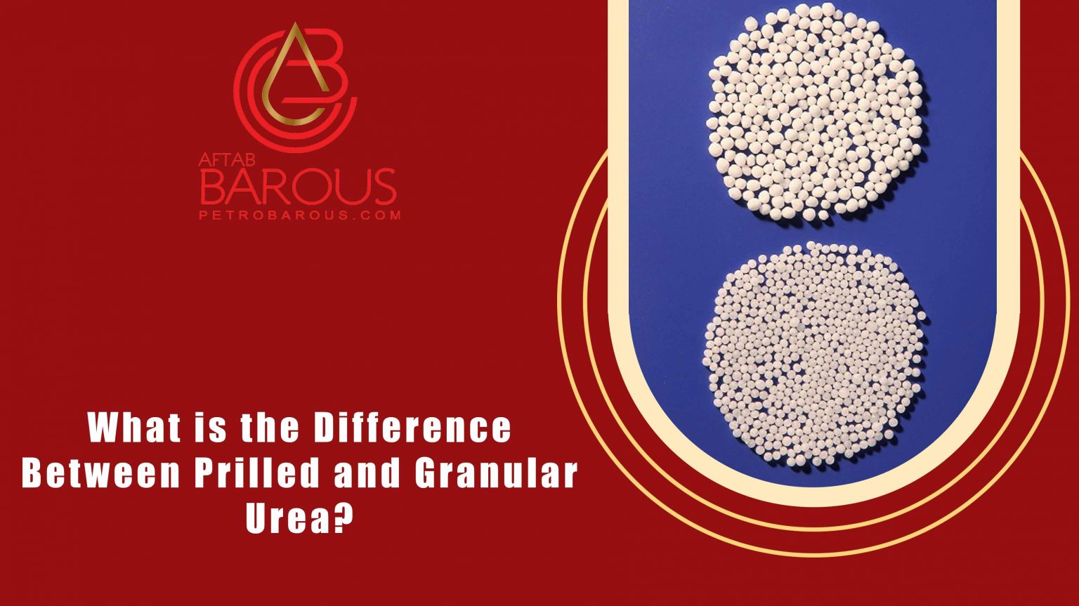 What is the Difference Between Prilled and Granular Urea? - Petro Barous Co